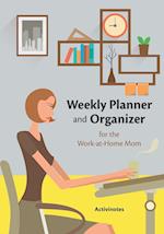 Weekly Planner and Organizer for the Work-At-Home Mom