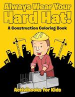 Always Wear Your Hard Hat! A Construction Coloring Book