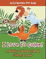 I Love To Color! A Bushy Tailed Animal Coloring Book