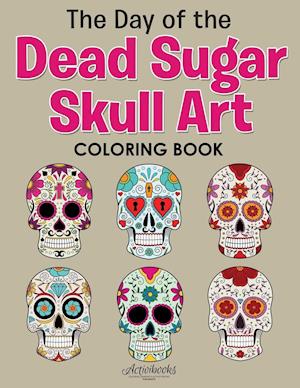 The Day of the Dead Sugar Skull Art Coloring Book