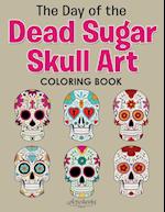 The Day of the Dead Sugar Skull Art Coloring Book