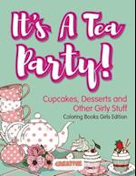 It's a Tea Party! Cupcakes, Desserts and Other Girly Stuff Coloring Books Girls Edition