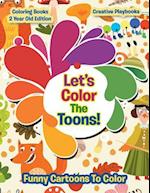 Lets Color the Toons! Funny Cartoons to Color - Coloring Books 2 Year Old Edition