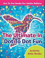 The Ultimate in Dot to Dot Fun - Dot to Dot Books for Adults Edition