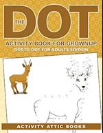 The Dot Activity Book for Grownups - Dot to Dot for Adults Edition