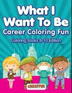 What I Want to Be, Career Coloring Fun - Coloring Books 8-10 Edition