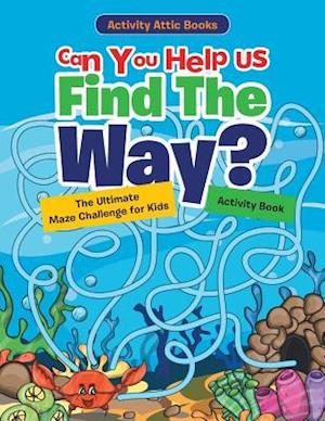 Can You Help Us Find the Way? the Ultimate Maze Challenge for Kids Activity Book