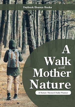 A Walk with Mother Nature. a Nature Themed Daily Planner