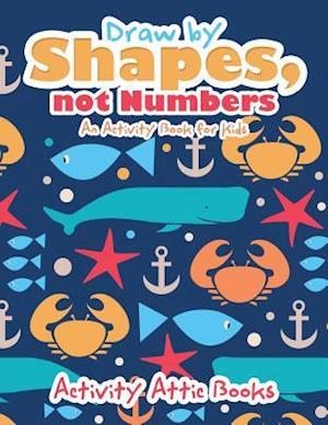Draw by Shapes, not Numbers: An Activity Book for Kids
