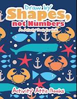 Draw by Shapes, not Numbers: An Activity Book for Kids 