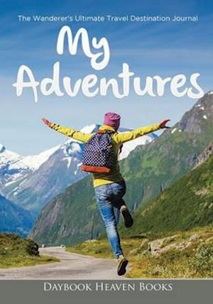 My Adventures: The Wanderer's Ultimate Travel Destination Journal