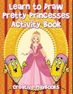 Learn to Draw Pretty Princesses Activity Book
