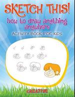 Sketch This! How to Draw Anything Anywhere Activity Book for Kids