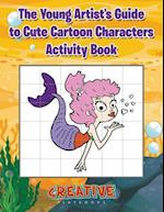 The Young Artist's Guide to Cute Cartoon Characters Activity Book