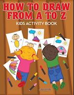 How to Draw from A to Z - Kids Activity Book