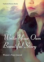 Write Your Own Beautiful Story : Women's Prayer Journal 