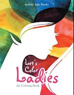 Let's Color Ladies: the Coloring Book 