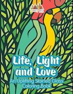 Life, Light and Love: An Uplifting Stained Glass Coloring Book 