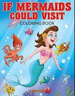 If Mermaids Could Visit Coloring Book