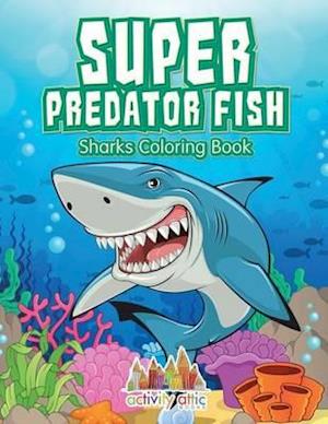 Super Predator Fish: Sharks Coloring Book