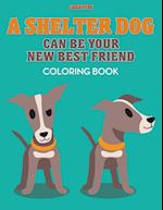 A Shelter Dog Can Be Your New Best Friend Coloring Book