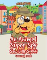 An Animal Super Spy Saw Silly Stuff Coloring Book