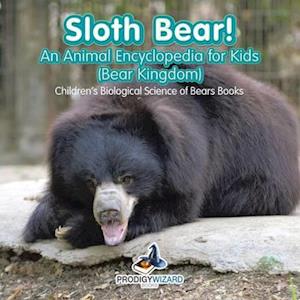 Sloth Bear! an Animal Encyclopedia for Kids (Bear Kingdom) - Children's Biological Science of Bears Books