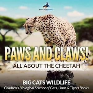 Paws and Claws! All about the Cheetah (Big Cats Wildlife) - Children's Biological Science of Cats, Lions & Tigers Books