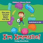 I'm Immune! How Your Immune System Keeps You Safe - Health Books for Kids - Children's Disease Books