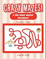 Crazy Mazes! a Kids Maze Master Adventure Activity Book
