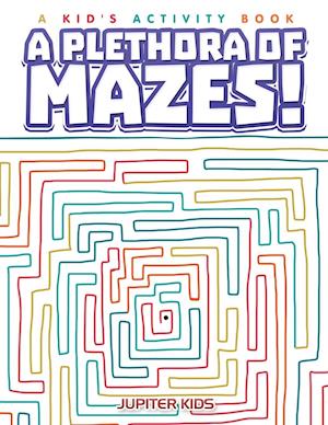 A Plethora of Mazes! a Kid's Activity Book