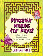 Dinosaur Mazes for Days! A Pre-Historic Ton of Mazes for All Activity Book