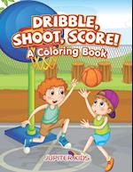 Dribble, Shoot, Score! a Coloring Book