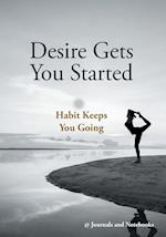 Desire Gets You Started; Habit Keeps You Going