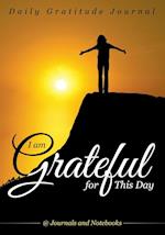 I Am Grateful for This Day - Daily Gratitude Journal