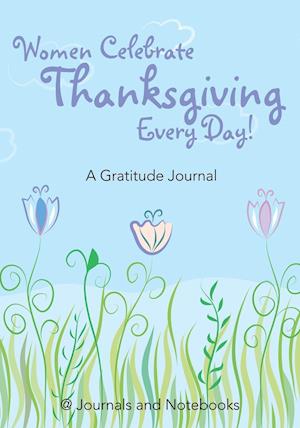 Women Celebrate Thanksgiving Every Day! A Gratitude Journal