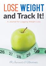Lose Weight, and Track It! a Journal for Logging Weight Loss
