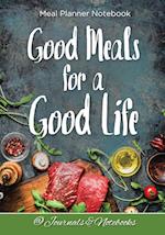 Good Meals for a Good Life. Meal Planner Notebook