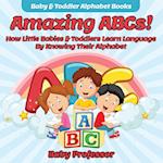 Amazing ABCs! How Little Babies & Toddlers Learn Language By Knowing Their Alphabet ABCs - Baby & Toddler Alphabet Books