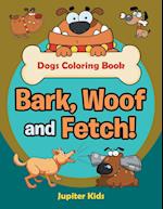 Bark, Woof and Fetch! Dogs Coloring Book
