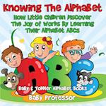 Knowing The Alphabet. How Little Children Discover The Joy of Words By Learning Their Alphabet ABCs. - Baby & Toddler Alphabet Books