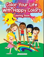 Color Your Life With Happy Colors Coloring Book