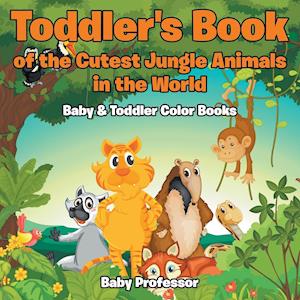 Toddler's Book of the Cutest Jungle Animals in the World - Baby & Toddler Color Books