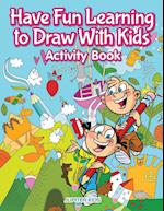 Have Fun Learning to Draw With Kids Activity Book