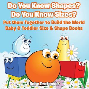 Do You Know Shapes? Do You Know Sizes? Put them Together to Build the World - Baby & Toddler Size & Shape Books