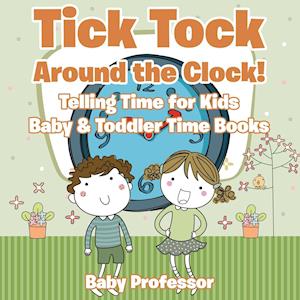 Tick Tock Around the Clock! Telling Time for Kids - Baby & Toddler Time Books