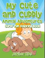 My Cute and Cuddly Animal Adventures Super Fun Coloring Book