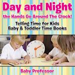 Day and Night the Hands Go Around The Clock! Telling Time for Kids - Baby & Toddler Time Books