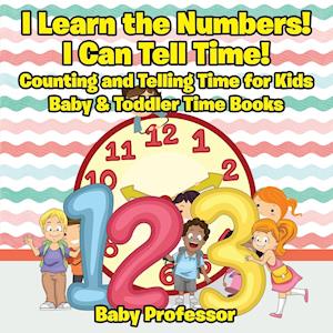 I Learn the Numbers! I Can Tell Time! Counting and Telling Time for Kids - Baby & Toddler Time Books