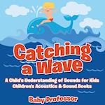 Catching a Wave - A Child's Understanding of Sounds for Kids - Children's Acoustics & Sound Books